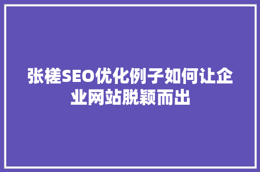 张槎SEO优化例子如何让企业网站脱颖而出 必应SEO