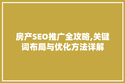 房产SEO推广全攻略,关键词布局与优化方法详解 百度SEO