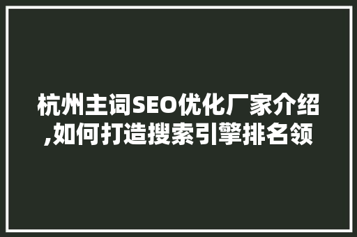 杭州主词SEO优化厂家介绍,如何打造搜索引擎排名领先的企业网站 百度SEO
