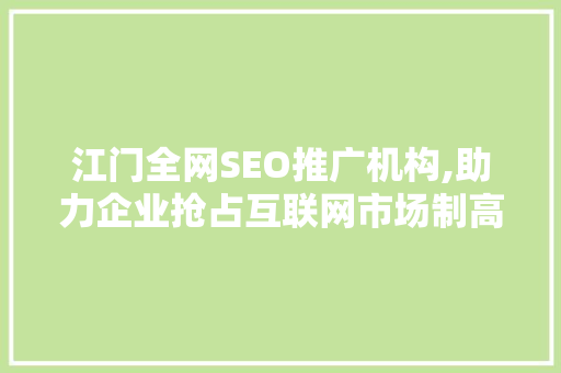 江门全网SEO推广机构,助力企业抢占互联网市场制高点
