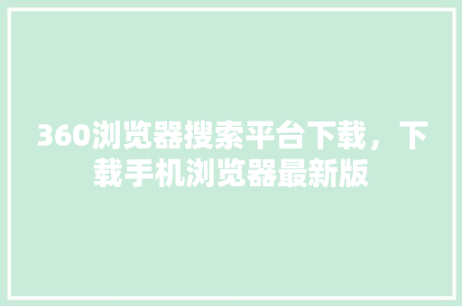360浏览器搜索平台下载，下载手机浏览器最新版