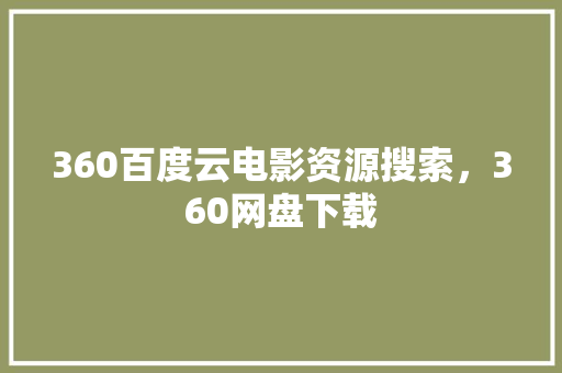 360百度云电影资源搜索，360网盘下载