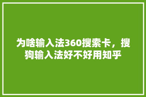 为啥输入法360搜索卡，搜狗输入法好不好用知乎 必应SEO