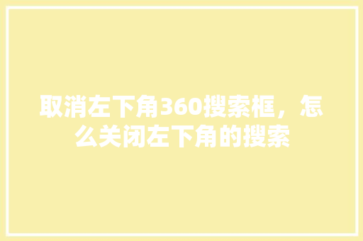 取消左下角360搜索框，怎么关闭左下角的搜索 百度SEO