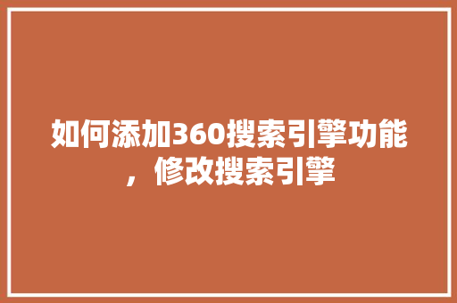 如何添加360搜索引擎功能，修改搜索引擎 百度SEO