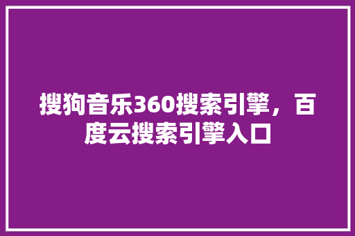 搜狗音乐360搜索引擎，百度云搜索引擎入口 神马SEO
