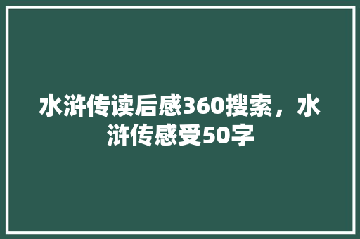 水浒传读后感360搜索，水浒传感受50字