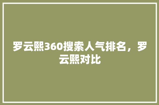罗云熙360搜索人气排名，罗云熙对比