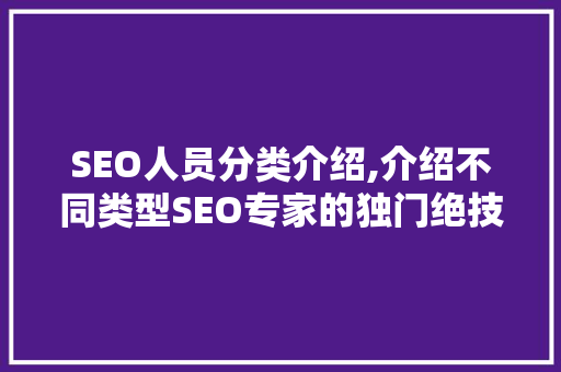 SEO人员分类介绍,介绍不同类型SEO专家的独门绝技 神马SEO