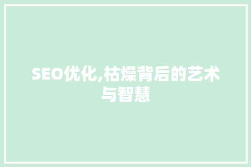 SEO优化,枯燥背后的艺术与智慧 搜狗SEO