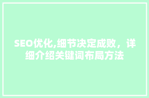 SEO优化,细节决定成败，详细介绍关键词布局方法 GoogleSEO