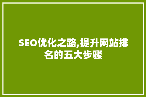 SEO优化之路,提升网站排名的五大步骤 神马SEO