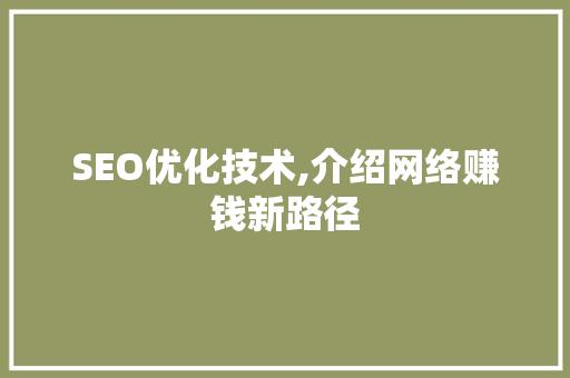 SEO优化技术,介绍网络赚钱新路径 神马SEO