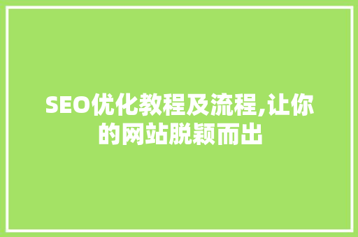 SEO优化教程及流程,让你的网站脱颖而出 神马SEO