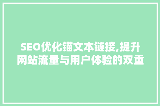 SEO优化锚文本链接,提升网站流量与用户体验的双重方法 百度SEO