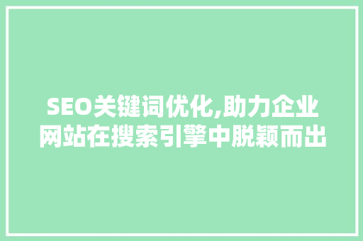 SEO关键词优化,助力企业网站在搜索引擎中脱颖而出