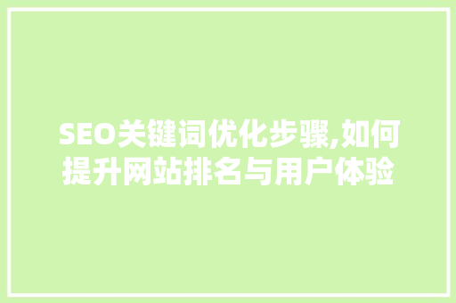 SEO关键词优化步骤,如何提升网站排名与用户体验 百度SEO