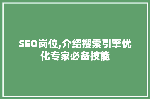 SEO岗位,介绍搜索引擎优化专家必备技能 GoogleSEO
