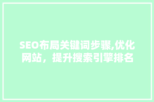 SEO布局关键词步骤,优化网站，提升搜索引擎排名 神马SEO