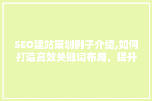 SEO建站策划例子介绍,如何打造高效关键词布局，提升网站排名 必应SEO