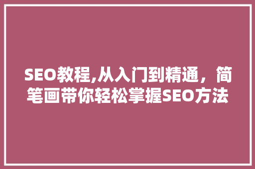 SEO教程,从入门到精通，简笔画带你轻松掌握SEO方法 GoogleSEO