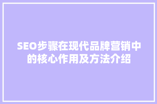 SEO步骤在现代品牌营销中的核心作用及方法介绍 搜狗SEO