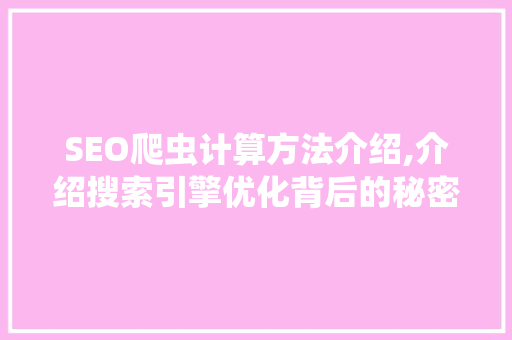 SEO爬虫计算方法介绍,介绍搜索引擎优化背后的秘密 搜狗SEO