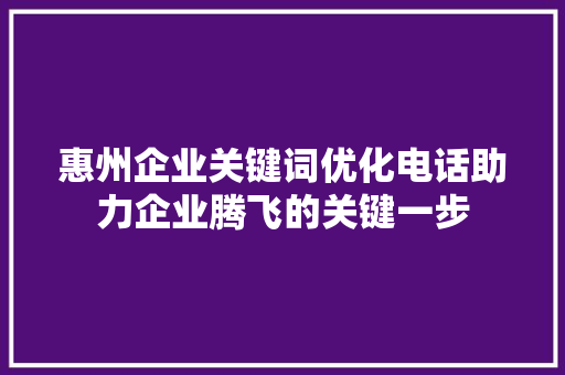 惠州企业关键词优化电话助力企业腾飞的关键一步 神马SEO