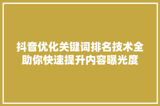 抖音优化关键词排名技术全助你快速提升内容曝光度 神马SEO