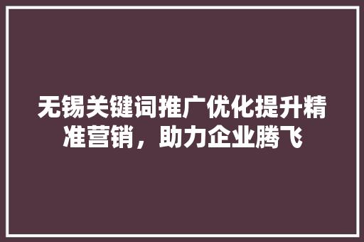 无锡关键词推广优化提升精准营销，助力企业腾飞 搜狗SEO