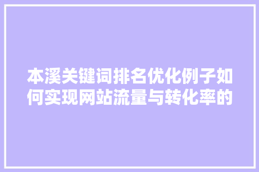 本溪关键词排名优化例子如何实现网站流量与转化率的飞跃 必应SEO