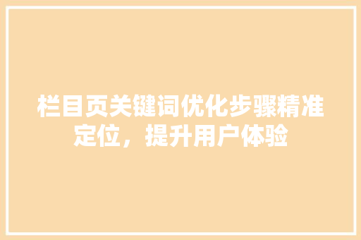栏目页关键词优化步骤精准定位，提升用户体验 GoogleSEO