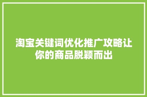 淘宝关键词优化推广攻略让你的商品脱颖而出 搜狗SEO
