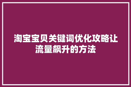 淘宝宝贝关键词优化攻略让流量飙升的方法 必应SEO