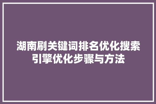 湖南刷关键词排名优化搜索引擎优化步骤与方法
