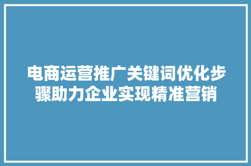 电商运营推广关键词优化步骤助力企业实现精准营销 必应SEO