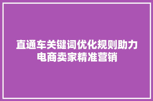 直通车关键词优化规则助力电商卖家精准营销 百度SEO