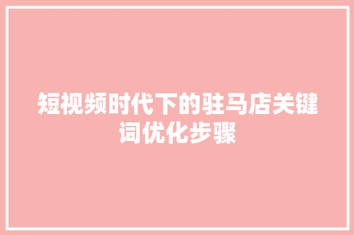 短视频时代下的驻马店关键词优化步骤 GoogleSEO