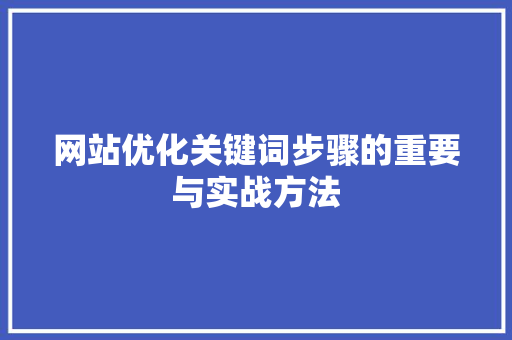 网站优化关键词步骤的重要与实战方法 百度SEO