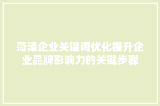 菏泽企业关键词优化提升企业品牌影响力的关键步骤