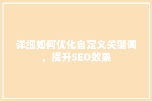 详细如何优化自定义关键词，提升SEO效果 搜狗SEO