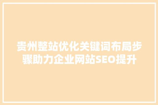 贵州整站优化关键词布局步骤助力企业网站SEO提升