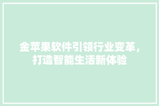 金苹果软件引领行业变革，打造智能生活新体验 GoogleSEO