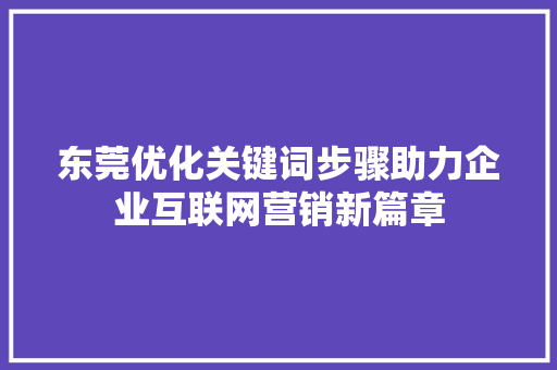 东莞优化关键词步骤助力企业互联网营销新篇章