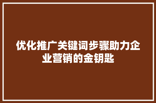 优化推广关键词步骤助力企业营销的金钥匙 搜狗SEO