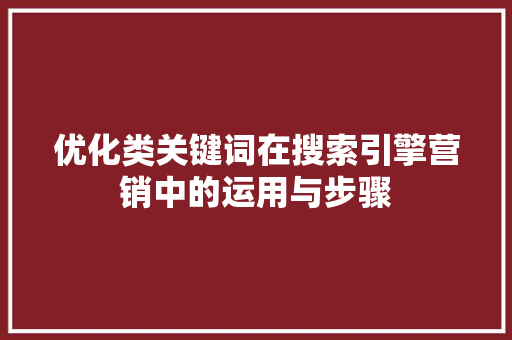 优化类关键词在搜索引擎营销中的运用与步骤 必应SEO