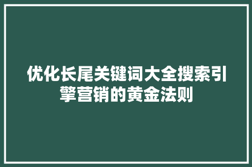 优化长尾关键词大全搜索引擎营销的黄金法则 GoogleSEO