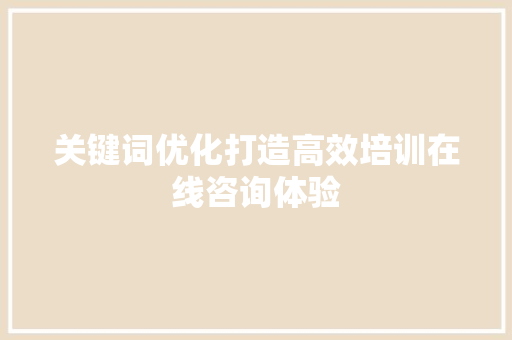 关键词优化打造高效培训在线咨询体验