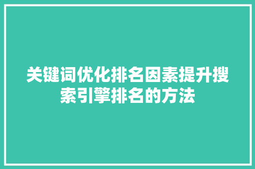 关键词优化排名因素提升搜索引擎排名的方法 百度SEO