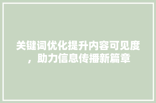关键词优化提升内容可见度，助力信息传播新篇章 搜狗SEO
